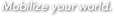 Mobilize your world